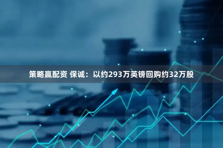 策略赢配资 保诚：以约293万英镑回购约32万股